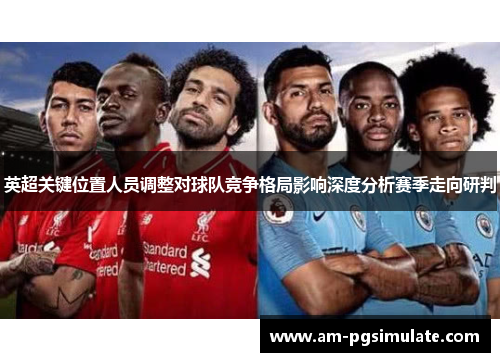 英超关键位置人员调整对球队竞争格局影响深度分析赛季走向研判